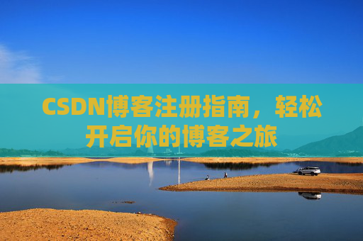 CSDN博客注册指南，轻松开启你的博客之旅